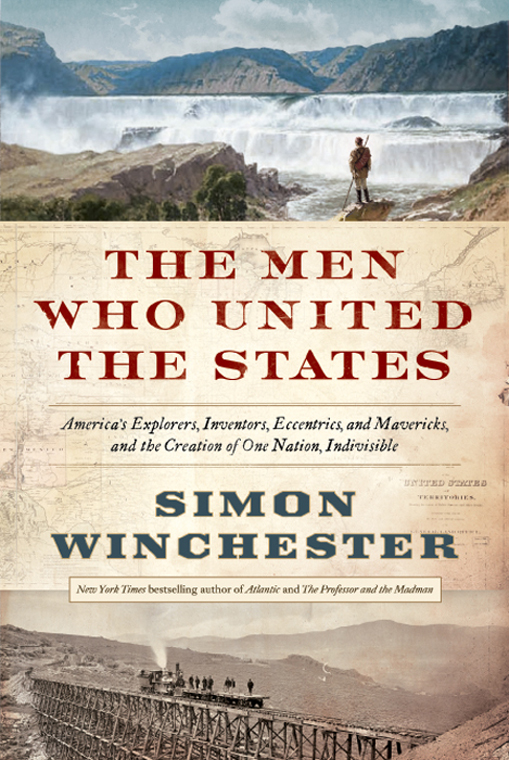 Men Who United the States : America's Explorers, Inventors, Eccentrics and Mavericks, and the Creation of One Nation, Indivisible (9780062079626)