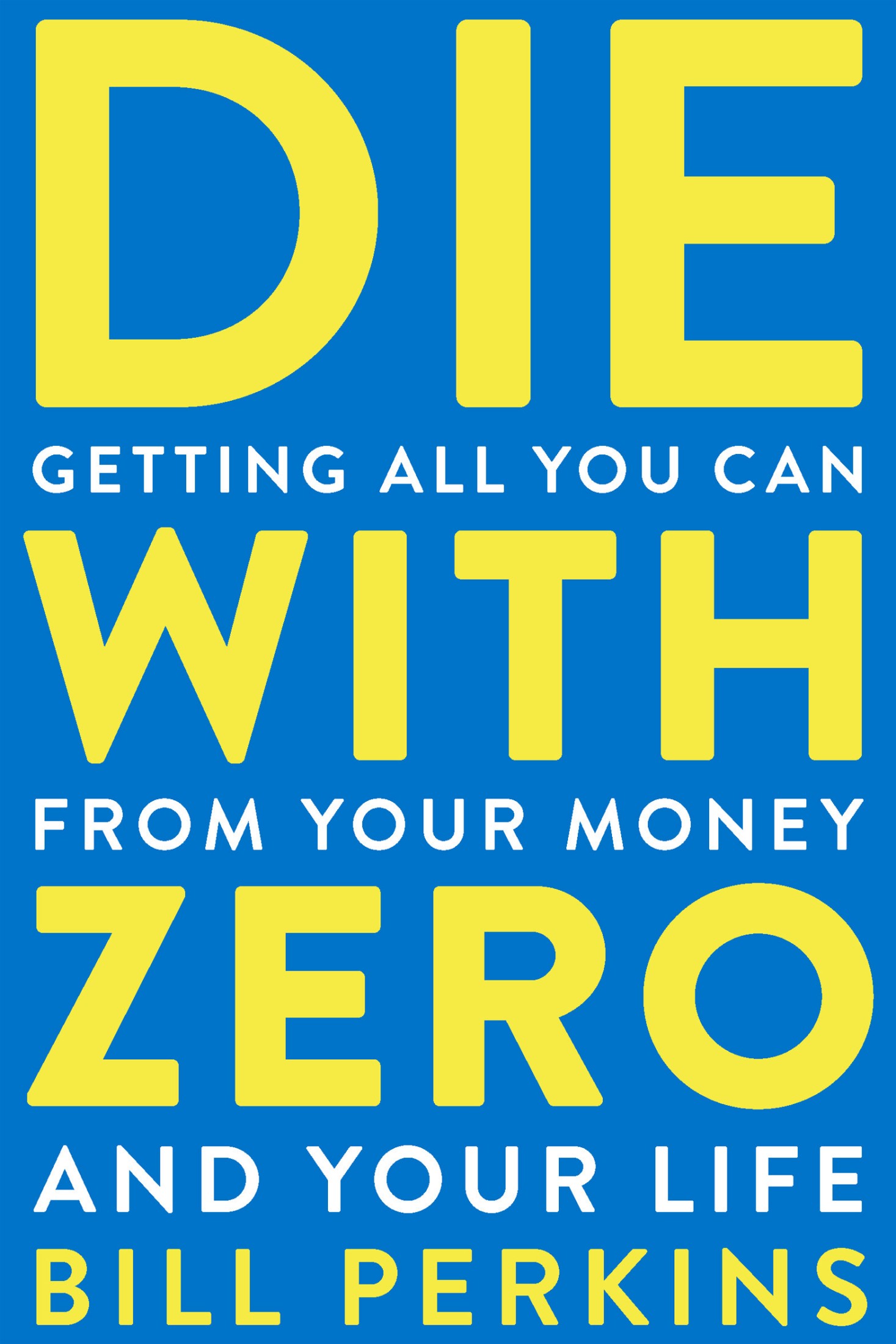 Die With Zero: Getting All You Can From Your Money and Your Life