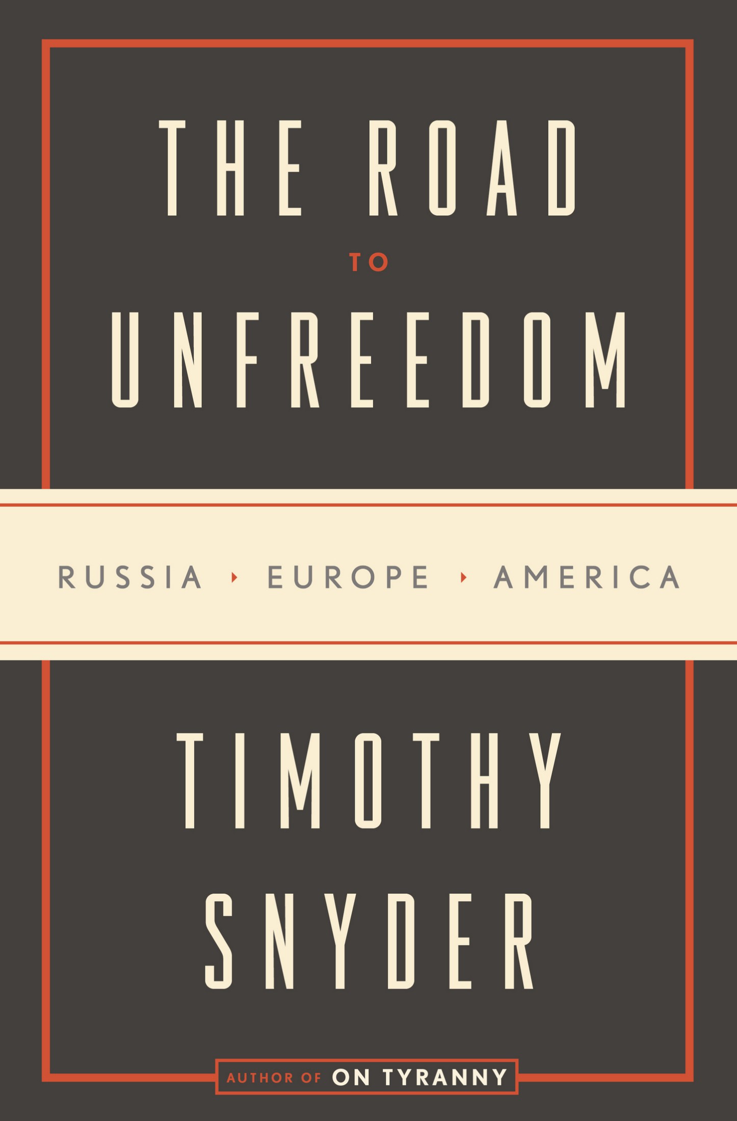 The Road to Unfreedom: Russia, Europe, America: Russia, Europe, America