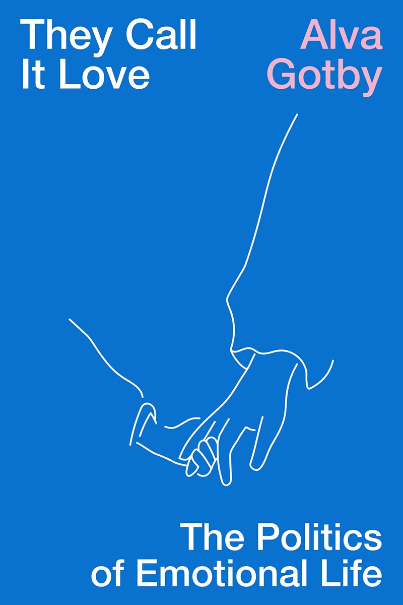 They Call It Love: The Politics of Emotional Life