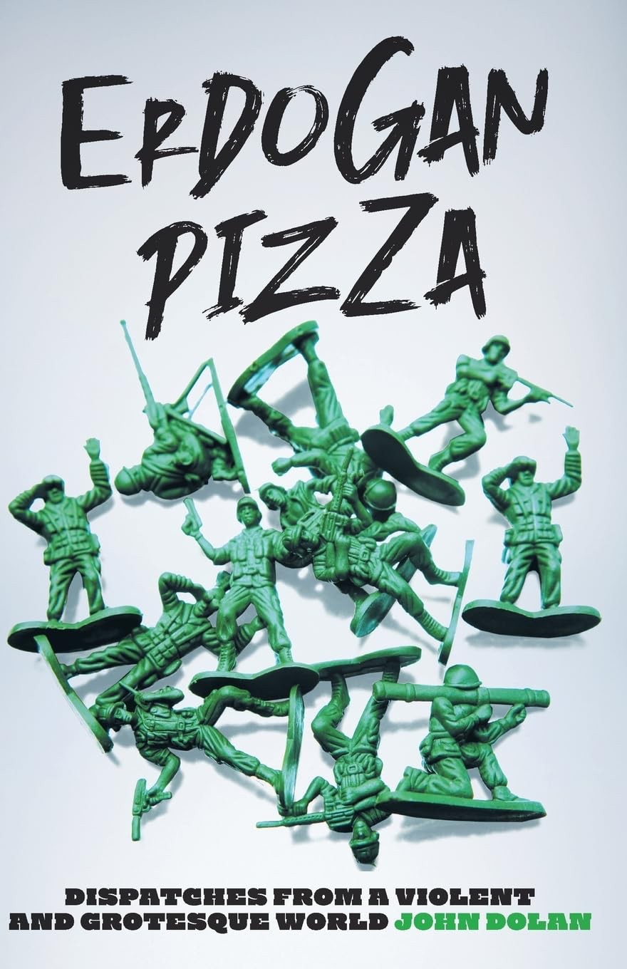 Erdogan Pizza: War Nerd Dispatches from a Violent and Grotesque World